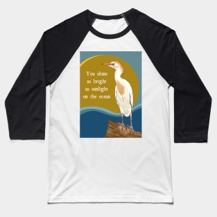 You Shine Inspirational / Celebratory Message with White Egret Baseball T-Shirt